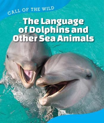 The Language of Dolphins and Other Sea Animals | Cavendish Square Publishing